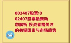 002407股票;002407股票最新动态解析 投资者需关注的关键因素与市场趋势