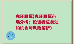 虎牙股票(虎牙股票市场分析：投资者应关注的机会与风险解析)