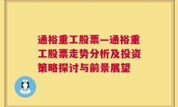 通裕重工股票—通裕重工股票走势分析及投资策略探讨与前景展望