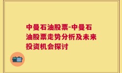 中曼石油股票-中曼石油股票走势分析及未来投资机会探讨