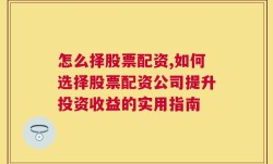 怎么择股票配资,如何选择股票配资公司提升投资收益的实用指南