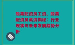 股票配资员工资、股票配资员薪资揭秘：行业现状与未来发展趋势分析