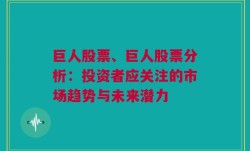 巨人股票、巨人股票分析：投资者应关注的市场趋势与未来潜力