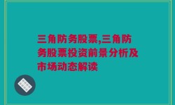 三角防务股票,三角防务股票投资前景分析及市场动态解读