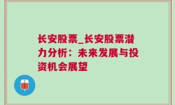 长安股票_长安股票潜力分析：未来发展与投资机会展望