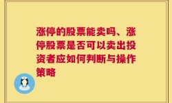 涨停的股票能卖吗、涨停股票是否可以卖出投资者应如何判断与操作策略