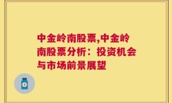 中金岭南股票,中金岭南股票分析：投资机会与市场前景展望