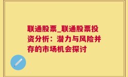 联通股票_联通股票投资分析：潜力与风险并存的市场机会探讨