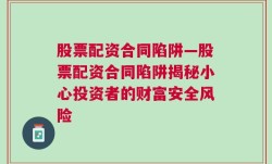 股票配资合同陷阱—股票配资合同陷阱揭秘小心投资者的财富安全风险