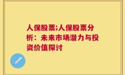 人保股票;人保股票分析：未来市场潜力与投资价值探讨