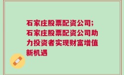 石家庄股票配资公司;石家庄股票配资公司助力投资者实现财富增值新机遇