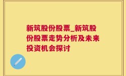 新筑股份股票_新筑股份股票走势分析及未来投资机会探讨