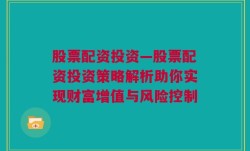 股票配资投资—股票配资投资策略解析助你实现财富增值与风险控制