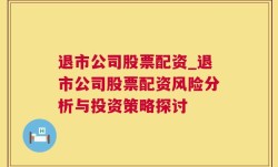 退市公司股票配资_退市公司股票配资风险分析与投资策略探讨