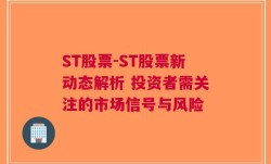 ST股票-ST股票新动态解析 投资者需关注的市场信号与风险