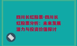 四川长虹股票-四川长虹股票分析：未来发展潜力与投资价值探讨