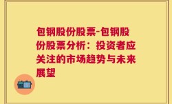 包钢股份股票-包钢股份股票分析：投资者应关注的市场趋势与未来展望