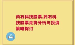 药石科技股票,药石科技股票走势分析与投资策略探讨