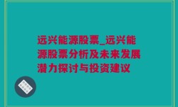 远兴能源股票_远兴能源股票分析及未来发展潜力探讨与投资建议