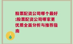 股票配资公司哪个最好;股票配资公司哪家更优质全面分析与推荐指南