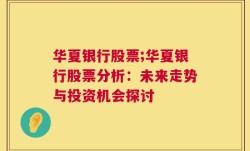 华夏银行股票;华夏银行股票分析：未来走势与投资机会探讨