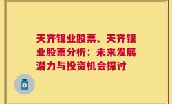 天齐锂业股票、天齐锂业股票分析：未来发展潜力与投资机会探讨