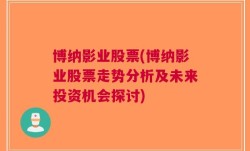 博纳影业股票(博纳影业股票走势分析及未来投资机会探讨)