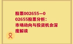 股票002655—002655股票分析：市场动向与投资机会深度解读