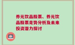 养元饮品股票、养元饮品股票走势分析及未来投资潜力探讨