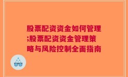 股票配资资金如何管理;股票配资资金管理策略与风险控制全面指南