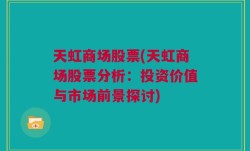 天虹商场股票(天虹商场股票分析：投资价值与市场前景探讨)