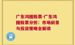 广东鸿图股票-广东鸿图股票分析：市场前景与投资策略全解读