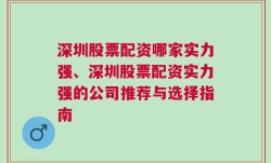 深圳股票配资哪家实力强、深圳股票配资实力强的公司推荐与选择指南