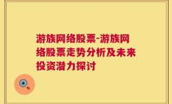 游族网络股票-游族网络股票走势分析及未来投资潜力探讨