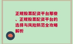 正规股票配资平台那些、正规股票配资平台的选择与风险防范全攻略解析