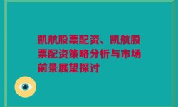 凯航股票配资、凯航股票配资策略分析与市场前景展望探讨