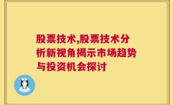 股票技术,股票技术分析新视角揭示市场趋势与投资机会探讨