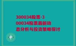 300034股票-300034股票最新动态分析与投资策略探讨