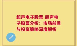 超声电子股票-超声电子股票分析：市场前景与投资策略深度解析