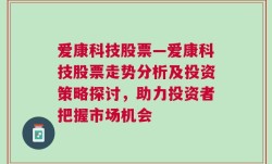 爱康科技股票—爱康科技股票走势分析及投资策略探讨，助力投资者把握市场机会