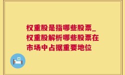 权重股是指哪些股票_权重股解析哪些股票在市场中占据重要地位