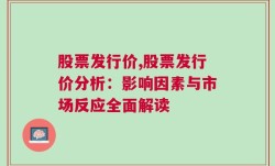 股票发行价,股票发行价分析：影响因素与市场反应全面解读