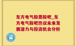 东方电气股票股吧_东方电气股吧热议未来发展潜力与投资机会分析