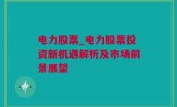 电力股票_电力股票投资新机遇解析及市场前景展望