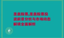 圣泉股票,圣泉股票投资前景分析与市场动态解读全面解析