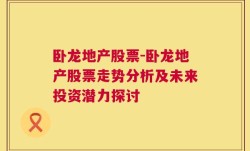 卧龙地产股票-卧龙地产股票走势分析及未来投资潜力探讨