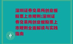 深圳证券交易所创业板股票上市规则;深圳证券交易所创业板股票上市规则全面解读与实践指南