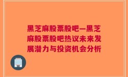 黑芝麻股票股吧—黑芝麻股票股吧热议未来发展潜力与投资机会分析