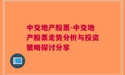 中交地产股票-中交地产股票走势分析与投资策略探讨分享