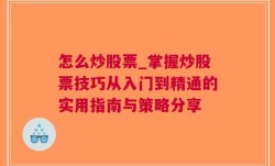 怎么炒股票_掌握炒股票技巧从入门到精通的实用指南与策略分享